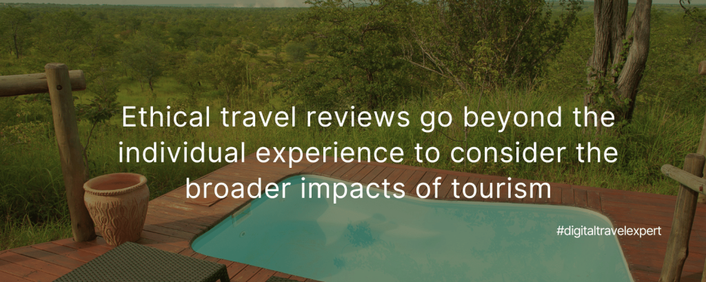 Ethical travel reviews go beyond the individual experience to consider the broader impacts of tourism