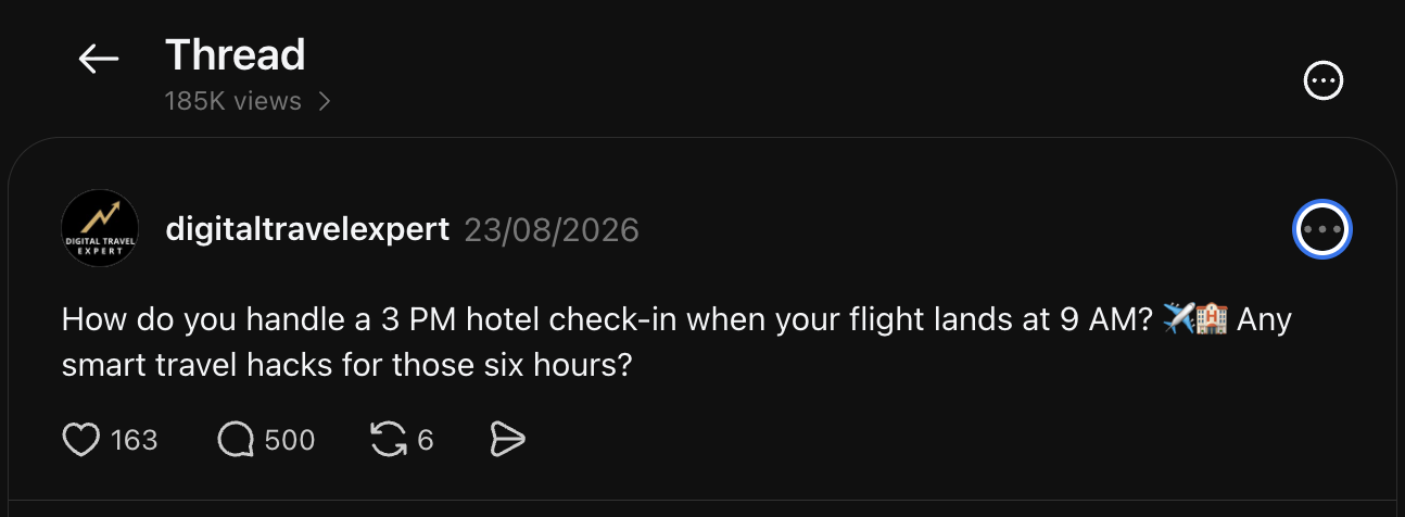 Why This Simple Travel Question Got 185K Views on Threads — and 500 Amazing Comments! 1 How do you handle a 3 PM hotel check-in when your flight lands at 9 AM? ✈️🏨 Any smart travel hacks for those six hours?